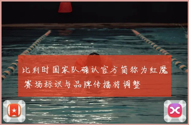 比利时国家队确认官方简称为红魔 赛场标识与品牌传播将调整