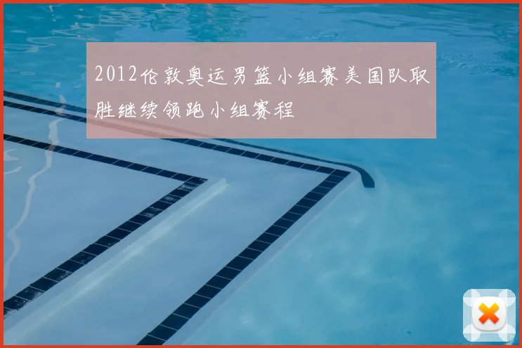 2012伦敦奥运男篮小组赛美国队取胜继续领跑小组赛程