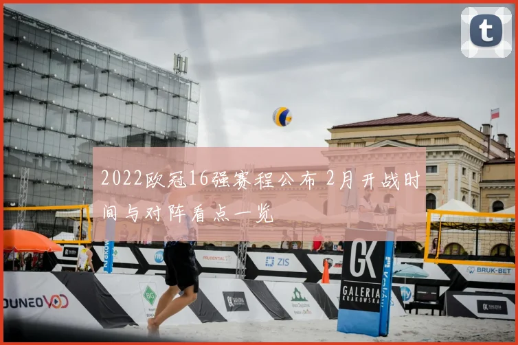 2022欧冠16强赛程公布 2月开战时间与对阵看点一览