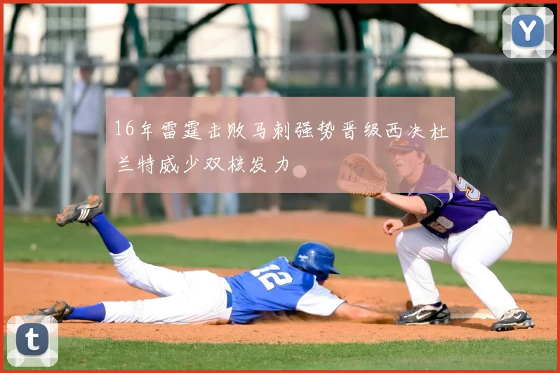 16年雷霆击败马刺强势晋级西决杜兰特威少双核发力
