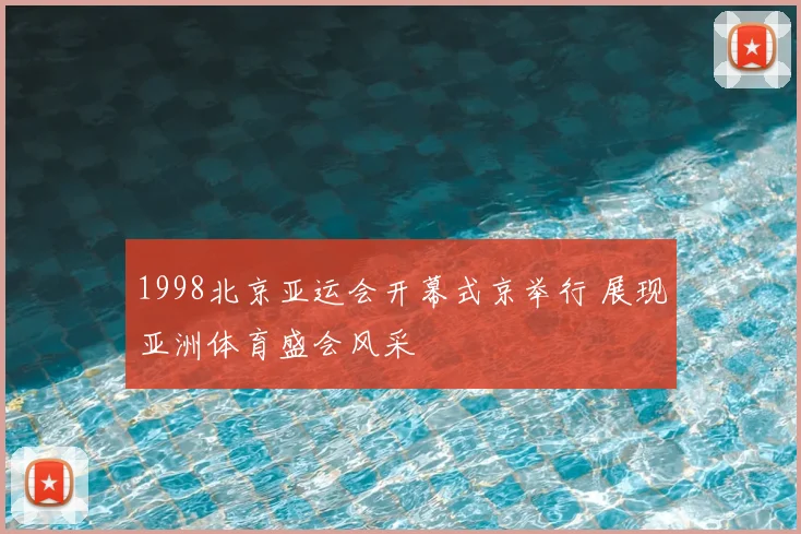 1998北京亚运会开幕式京举行 展现亚洲体育盛会风采