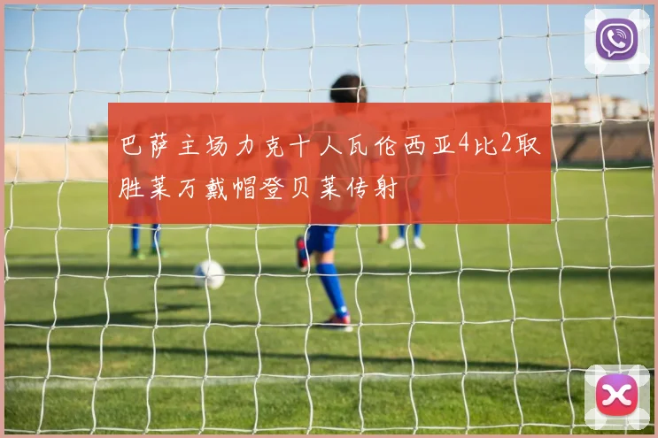巴萨主场力克十人瓦伦西亚4比2取胜莱万戴帽登贝莱传射